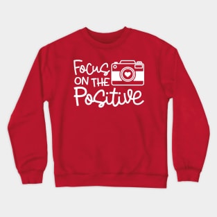 Focus On The Positive Camera Photography Funny Crewneck Sweatshirt